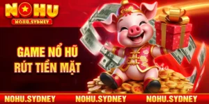 Game Nổ Hũ Rút Tiền Mặt