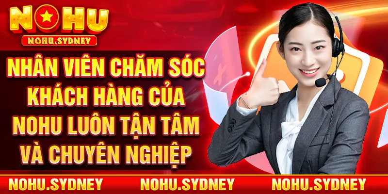 Nhân viên chăm sóc khách hàng của NOHU luôn tận tâm và chuyên nghiệp