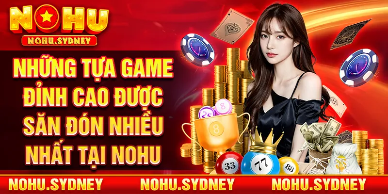 Những tựa game đỉnh cao được săn đón nhiều nhất tại NOHU 