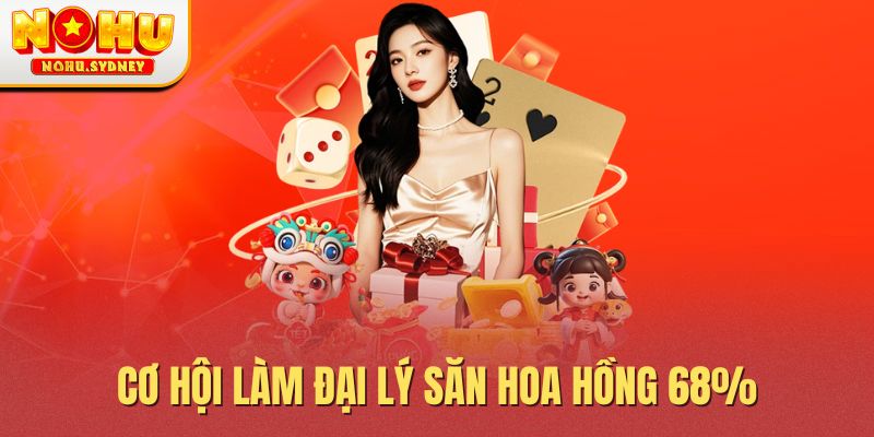 Cơ hội làm đại lý săn hoa hồng 68%