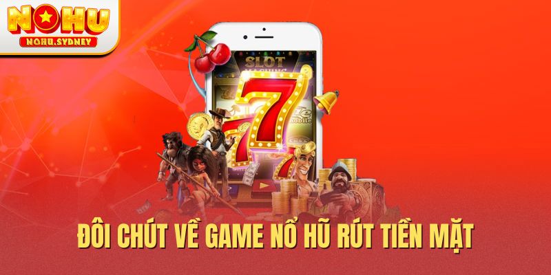 Đôi chút về game nổ hũ rút tiền mặt