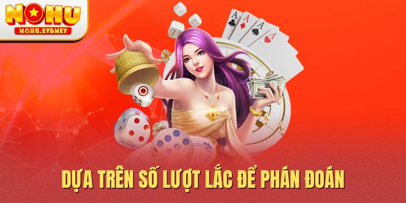 Dựa trên số lượt lắc để phán đoán