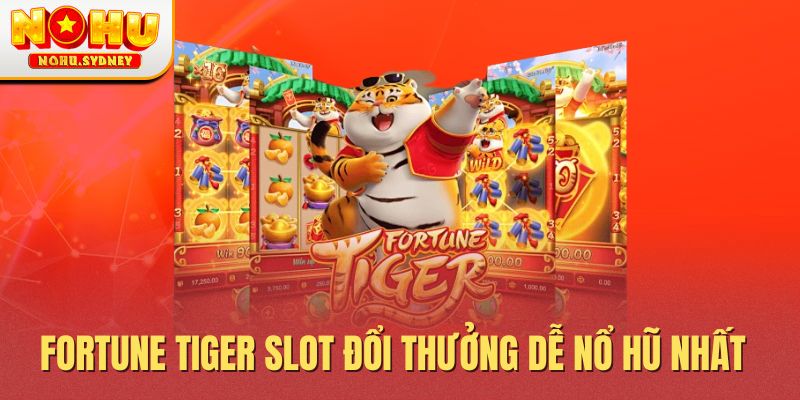 Fortune Tiger Slot đổi thưởng dễ nổ hũ nhất