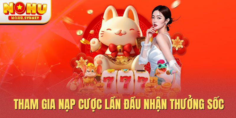 Tham gia nạp cược lần đầu nhận thưởng sốc