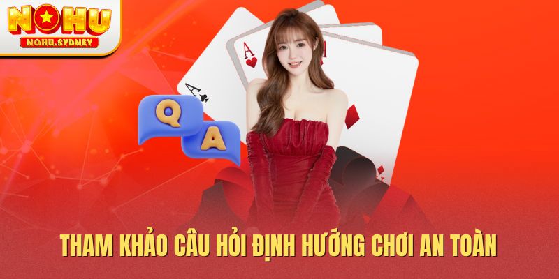 Tham khảo câu hỏi định hướng chơi an toàn 