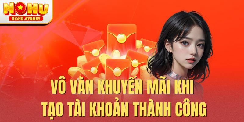 Vô vàn khuyến mãi khi tạo tài khoản thành công